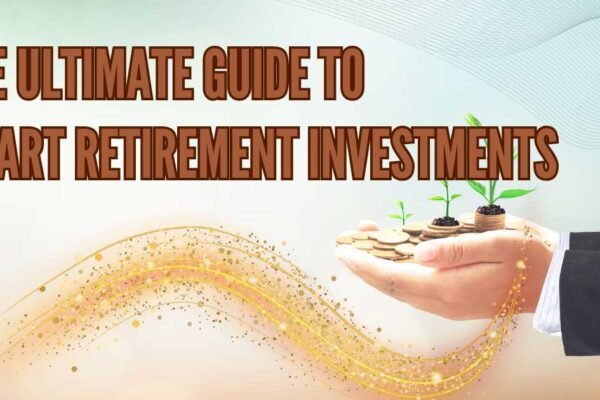 The Ultimate Guide to Smart Retirement Investments