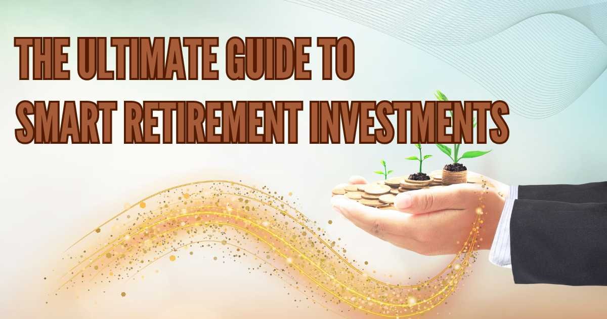 The Ultimate Guide to Smart Retirement Investments